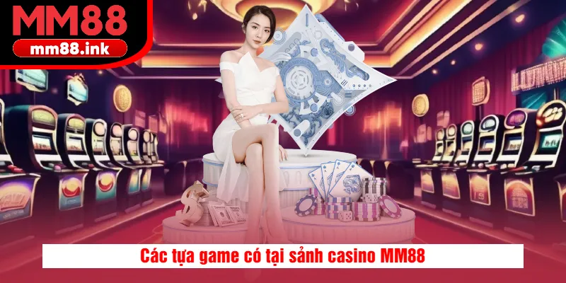 Các tựa game có tại casino MM88